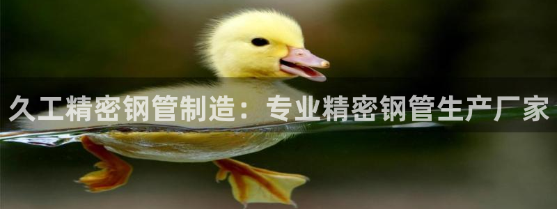 彩神可以提现吗：久工精密钢管制造：专业精密钢管生产厂家