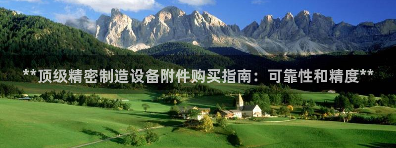 彩神大发官网：**顶级精密制造设备附件购买指南：可靠性和精度**